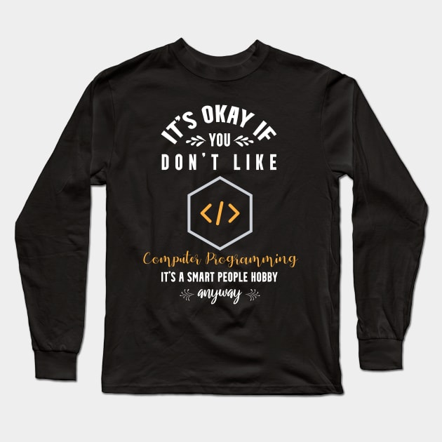 it's okay if you don't like computer programming, It's a smart people hobby anyway Long Sleeve T-Shirt by Teekingdom